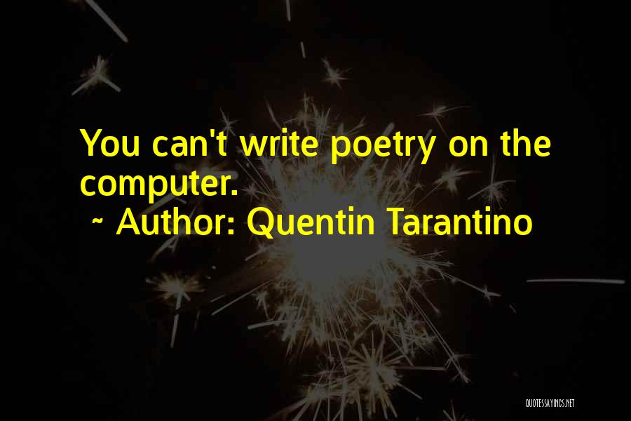 Quentin Tarantino Quotes: You Can't Write Poetry On The Computer.