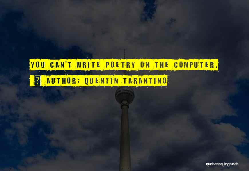 Quentin Tarantino Quotes: You Can't Write Poetry On The Computer.