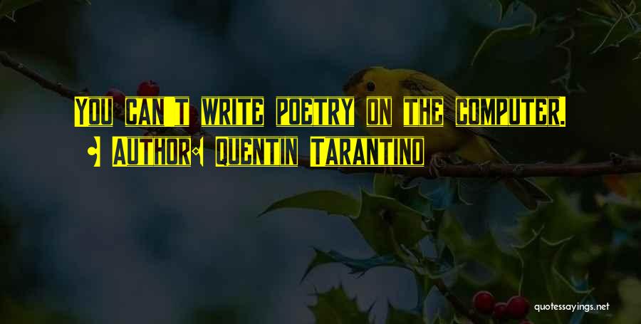 Quentin Tarantino Quotes: You Can't Write Poetry On The Computer.