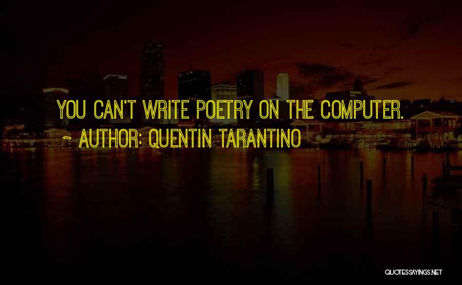 Quentin Tarantino Quotes: You Can't Write Poetry On The Computer.