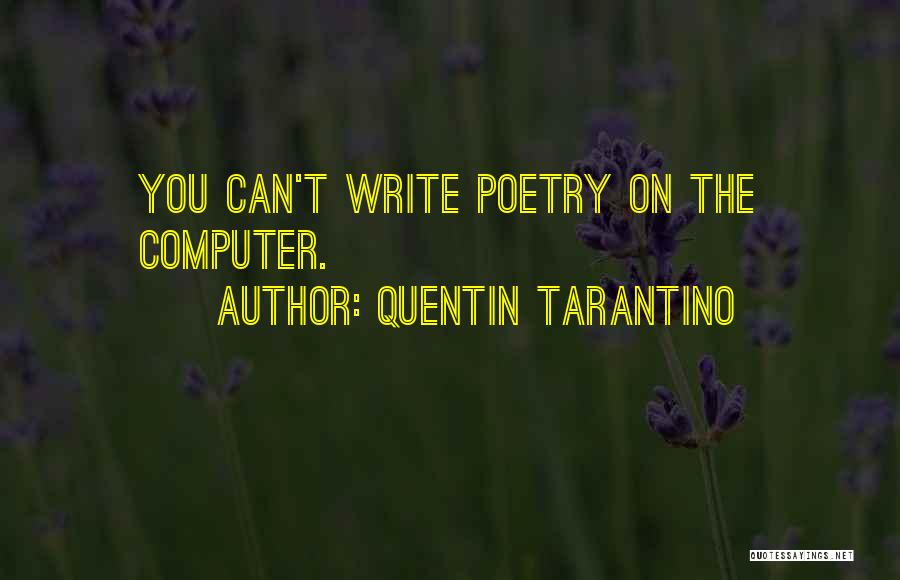 Quentin Tarantino Quotes: You Can't Write Poetry On The Computer.