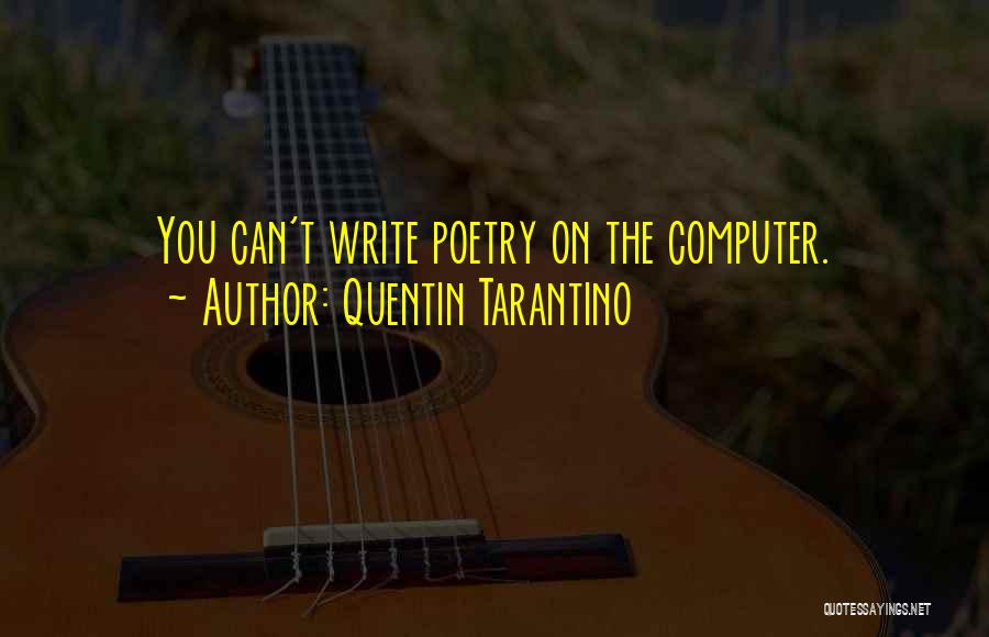 Quentin Tarantino Quotes: You Can't Write Poetry On The Computer.