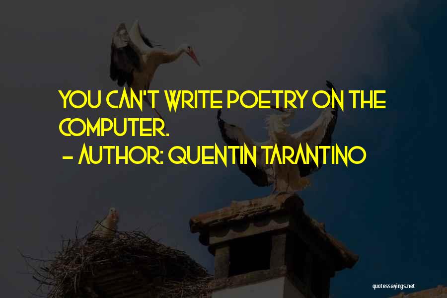 Quentin Tarantino Quotes: You Can't Write Poetry On The Computer.