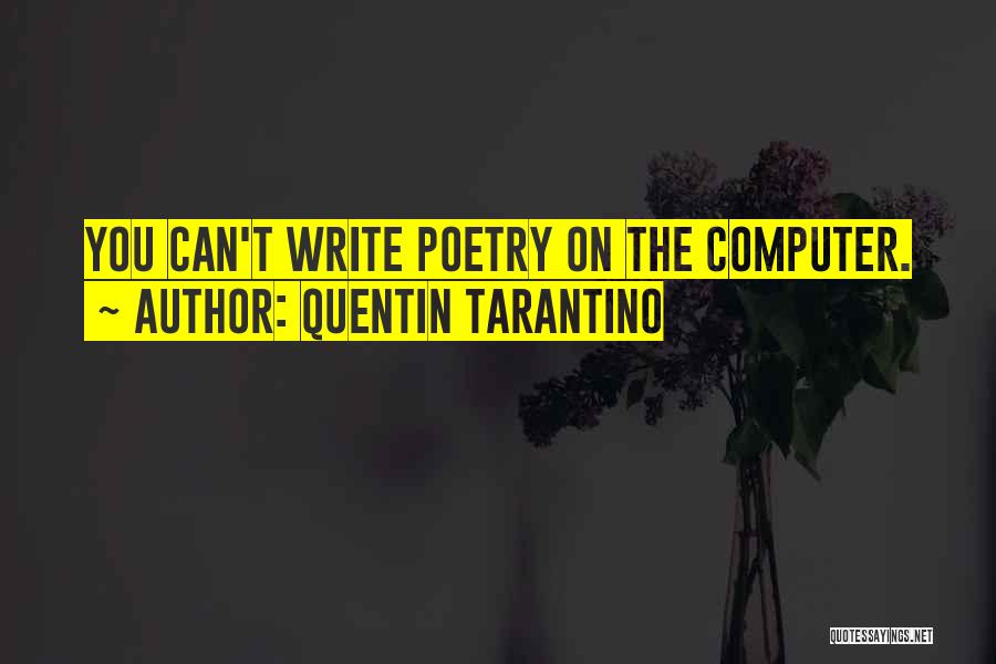 Quentin Tarantino Quotes: You Can't Write Poetry On The Computer.