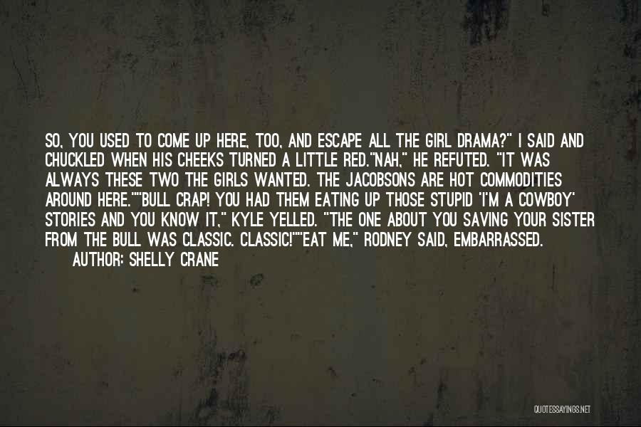 Shelly Crane Quotes: So, You Used To Come Up Here, Too, And Escape All The Girl Drama? I Said And Chuckled When His