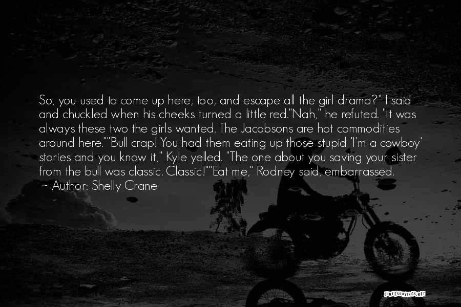 Shelly Crane Quotes: So, You Used To Come Up Here, Too, And Escape All The Girl Drama? I Said And Chuckled When His