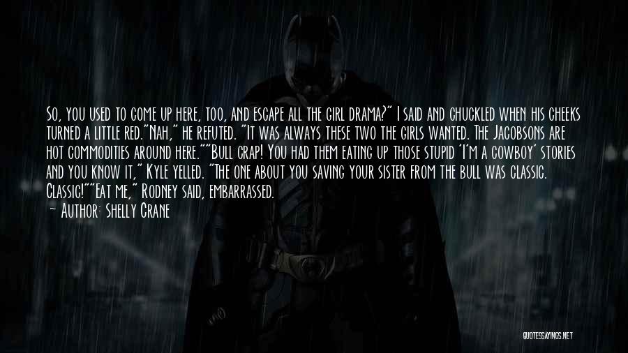 Shelly Crane Quotes: So, You Used To Come Up Here, Too, And Escape All The Girl Drama? I Said And Chuckled When His