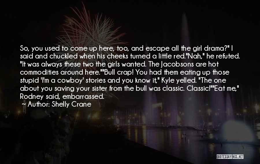 Shelly Crane Quotes: So, You Used To Come Up Here, Too, And Escape All The Girl Drama? I Said And Chuckled When His