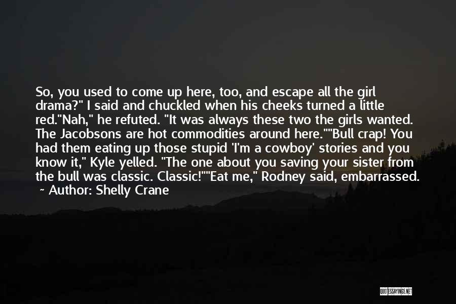 Shelly Crane Quotes: So, You Used To Come Up Here, Too, And Escape All The Girl Drama? I Said And Chuckled When His