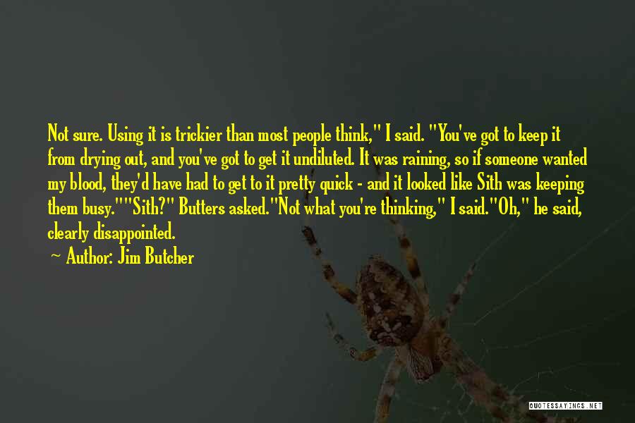 Jim Butcher Quotes: Not Sure. Using It Is Trickier Than Most People Think, I Said. You've Got To Keep It From Drying Out,