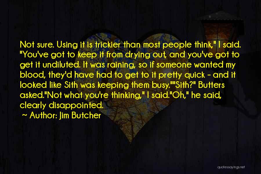 Jim Butcher Quotes: Not Sure. Using It Is Trickier Than Most People Think, I Said. You've Got To Keep It From Drying Out,