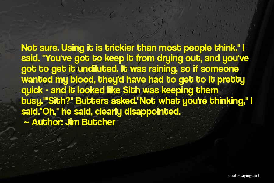 Jim Butcher Quotes: Not Sure. Using It Is Trickier Than Most People Think, I Said. You've Got To Keep It From Drying Out,