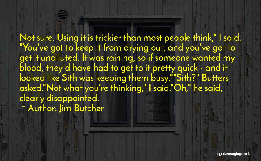 Jim Butcher Quotes: Not Sure. Using It Is Trickier Than Most People Think, I Said. You've Got To Keep It From Drying Out,
