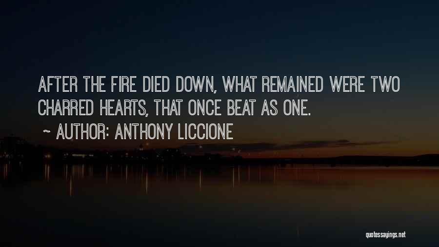 Anthony Liccione Quotes: After The Fire Died Down, What Remained Were Two Charred Hearts, That Once Beat As One.