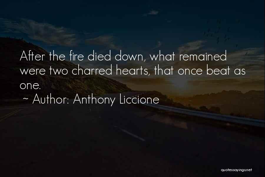 Anthony Liccione Quotes: After The Fire Died Down, What Remained Were Two Charred Hearts, That Once Beat As One.