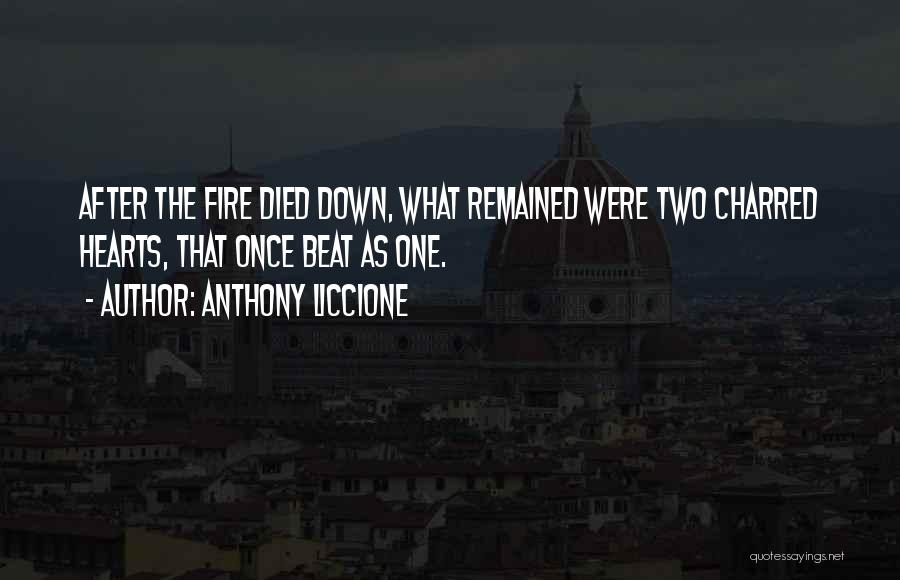 Anthony Liccione Quotes: After The Fire Died Down, What Remained Were Two Charred Hearts, That Once Beat As One.