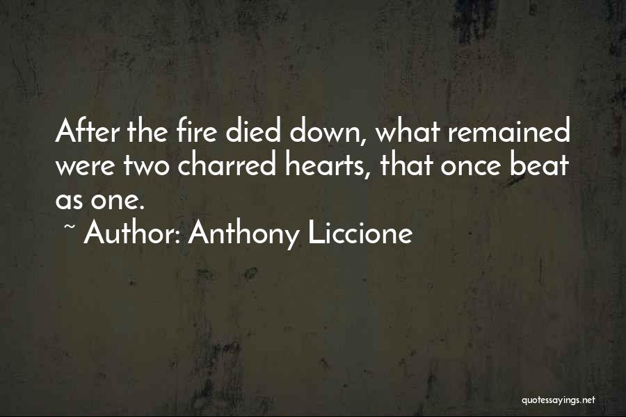 Anthony Liccione Quotes: After The Fire Died Down, What Remained Were Two Charred Hearts, That Once Beat As One.