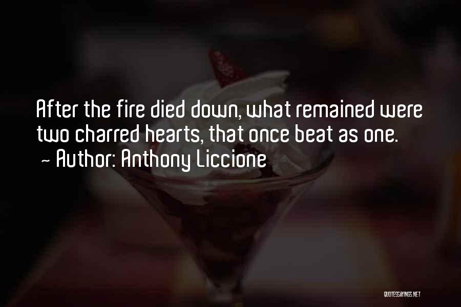 Anthony Liccione Quotes: After The Fire Died Down, What Remained Were Two Charred Hearts, That Once Beat As One.