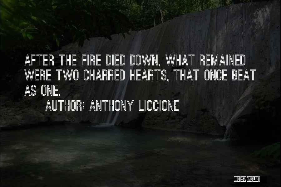 Anthony Liccione Quotes: After The Fire Died Down, What Remained Were Two Charred Hearts, That Once Beat As One.