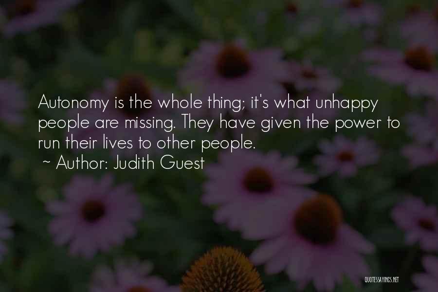 Judith Guest Quotes: Autonomy Is The Whole Thing; It's What Unhappy People Are Missing. They Have Given The Power To Run Their Lives