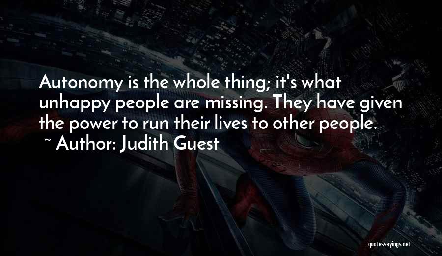 Judith Guest Quotes: Autonomy Is The Whole Thing; It's What Unhappy People Are Missing. They Have Given The Power To Run Their Lives
