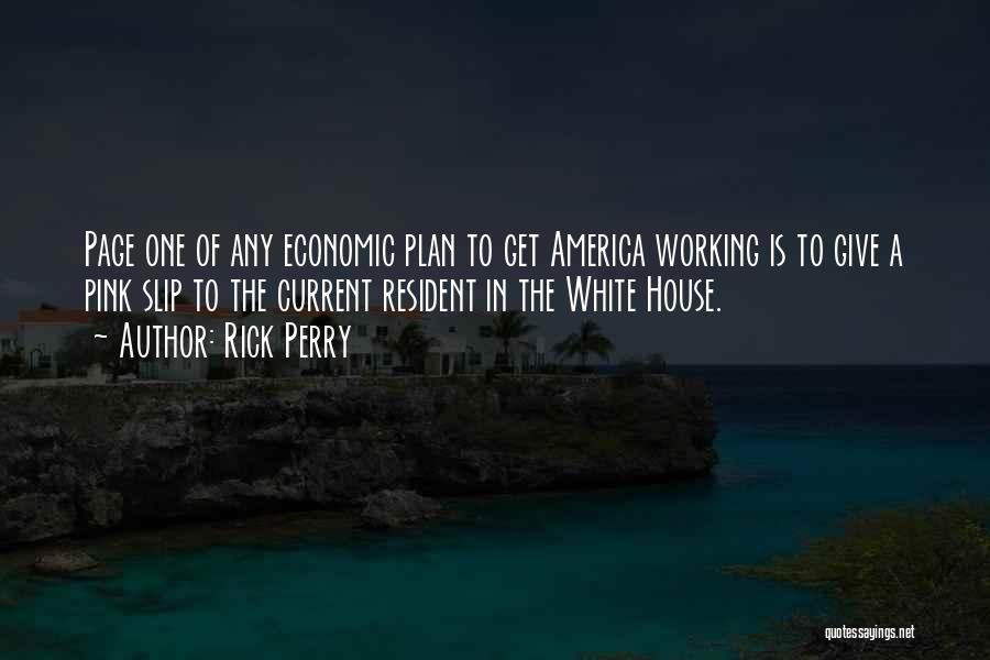 Rick Perry Quotes: Page One Of Any Economic Plan To Get America Working Is To Give A Pink Slip To The Current Resident