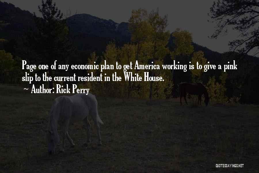 Rick Perry Quotes: Page One Of Any Economic Plan To Get America Working Is To Give A Pink Slip To The Current Resident