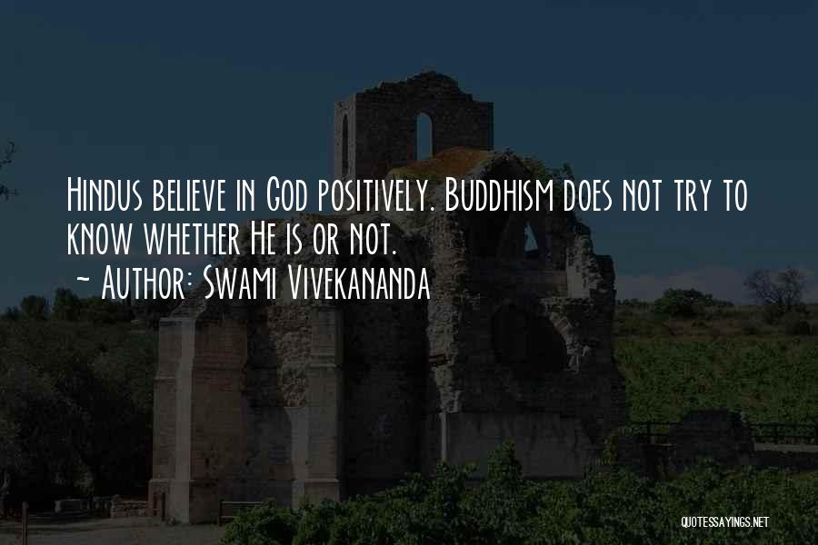 Swami Vivekananda Quotes: Hindus Believe In God Positively. Buddhism Does Not Try To Know Whether He Is Or Not.