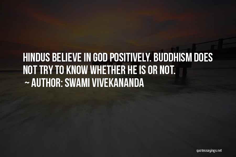 Swami Vivekananda Quotes: Hindus Believe In God Positively. Buddhism Does Not Try To Know Whether He Is Or Not.
