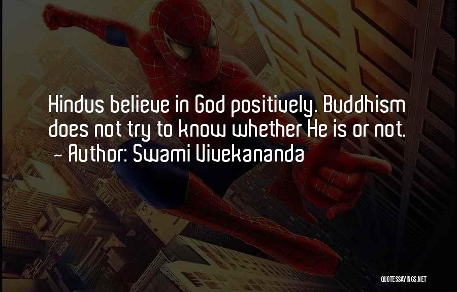 Swami Vivekananda Quotes: Hindus Believe In God Positively. Buddhism Does Not Try To Know Whether He Is Or Not.
