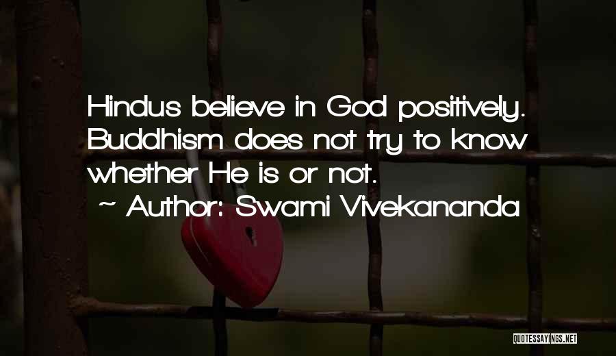 Swami Vivekananda Quotes: Hindus Believe In God Positively. Buddhism Does Not Try To Know Whether He Is Or Not.