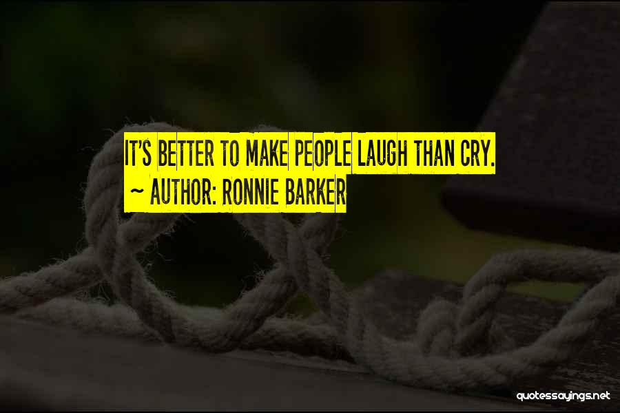 Ronnie Barker Quotes: It's Better To Make People Laugh Than Cry.