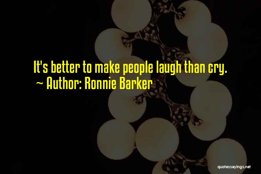 Ronnie Barker Quotes: It's Better To Make People Laugh Than Cry.