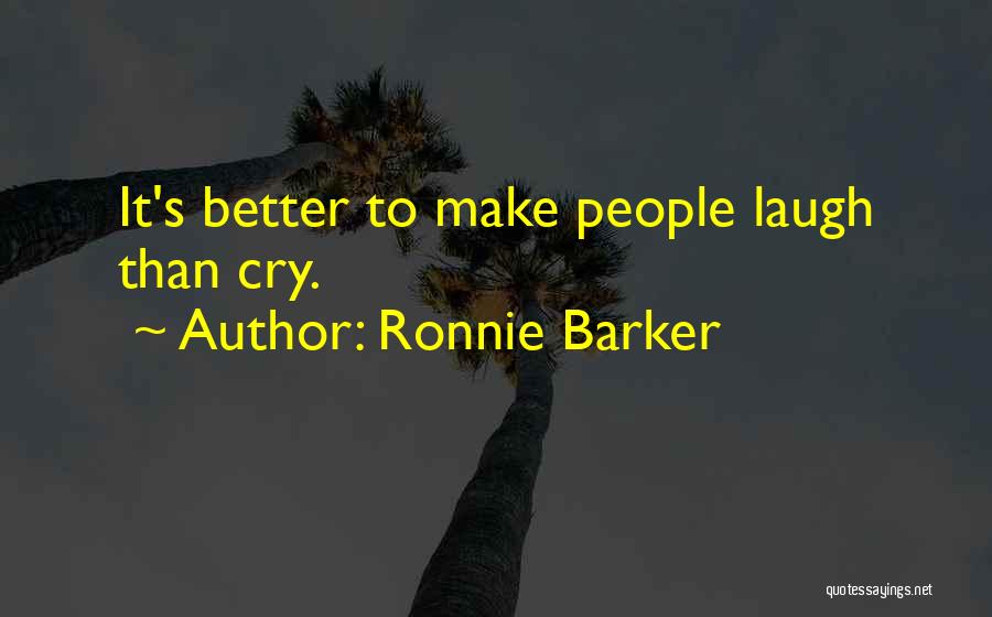 Ronnie Barker Quotes: It's Better To Make People Laugh Than Cry.