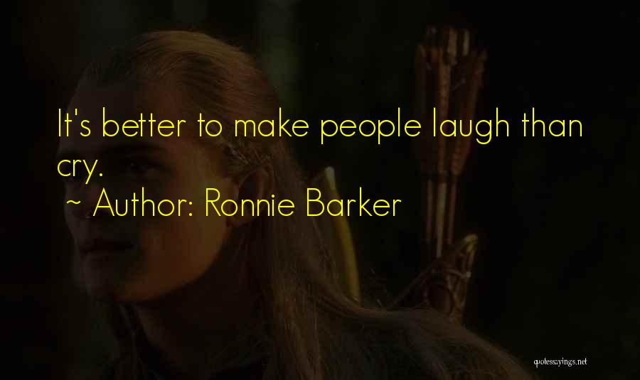 Ronnie Barker Quotes: It's Better To Make People Laugh Than Cry.