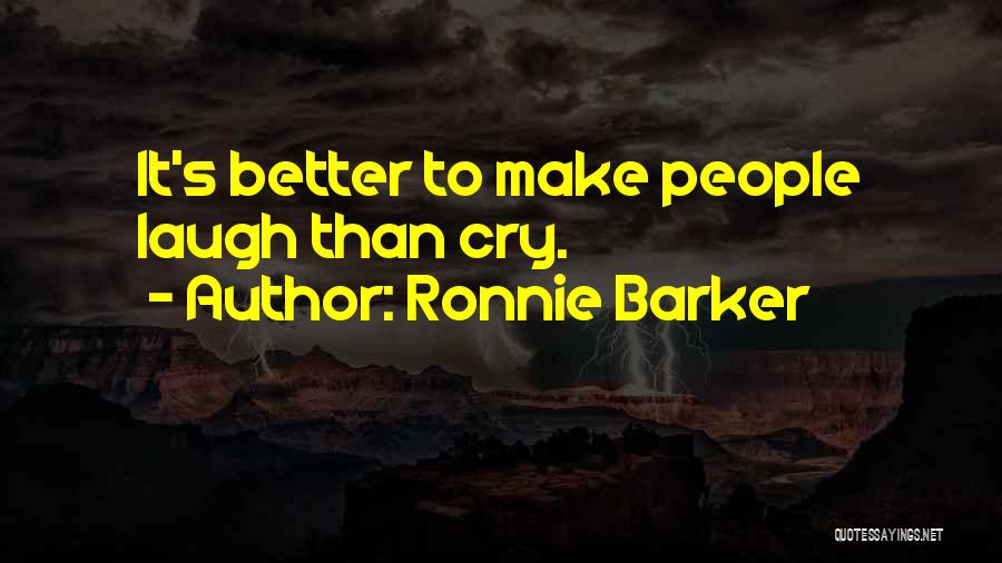 Ronnie Barker Quotes: It's Better To Make People Laugh Than Cry.