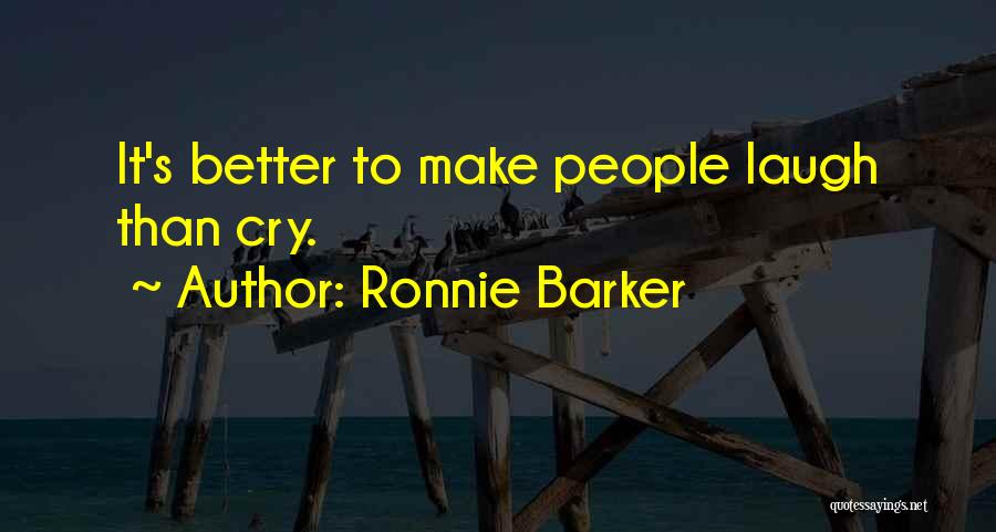 Ronnie Barker Quotes: It's Better To Make People Laugh Than Cry.