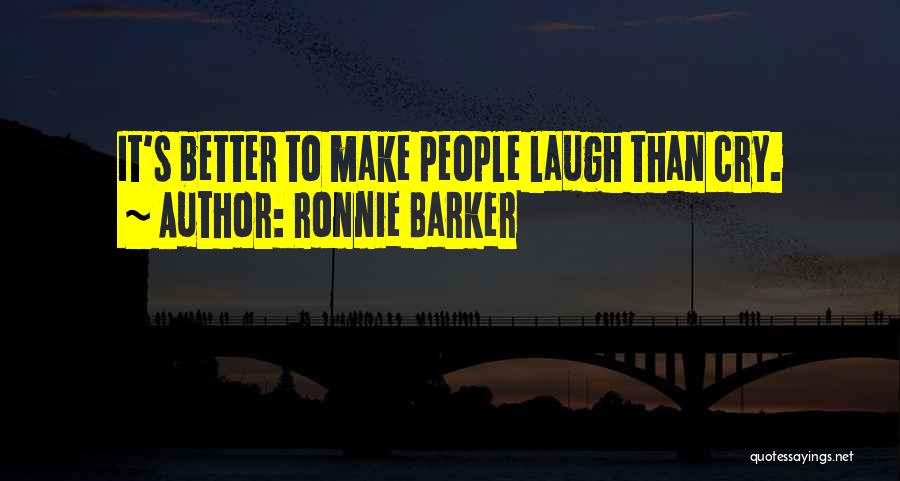 Ronnie Barker Quotes: It's Better To Make People Laugh Than Cry.