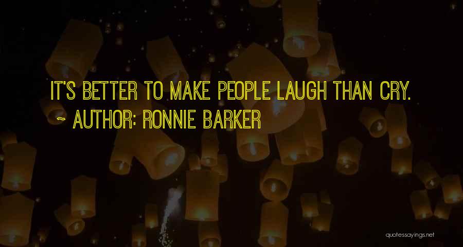 Ronnie Barker Quotes: It's Better To Make People Laugh Than Cry.