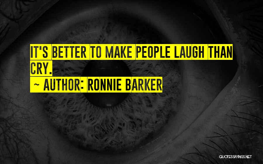 Ronnie Barker Quotes: It's Better To Make People Laugh Than Cry.