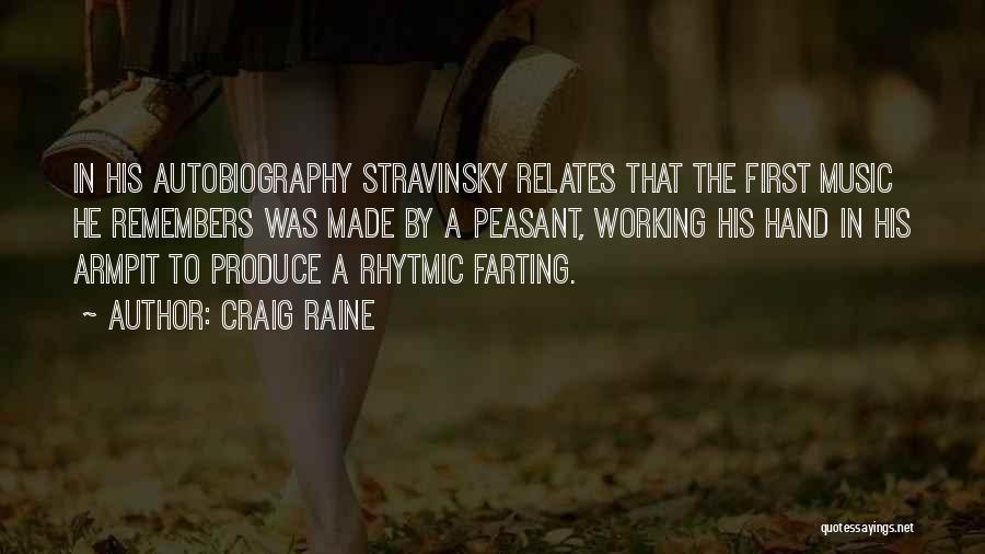 Craig Raine Quotes: In His Autobiography Stravinsky Relates That The First Music He Remembers Was Made By A Peasant, Working His Hand In