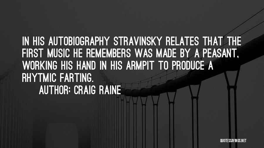 Craig Raine Quotes: In His Autobiography Stravinsky Relates That The First Music He Remembers Was Made By A Peasant, Working His Hand In