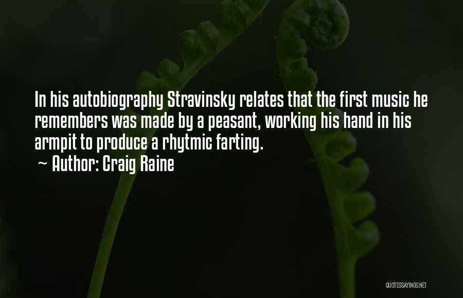 Craig Raine Quotes: In His Autobiography Stravinsky Relates That The First Music He Remembers Was Made By A Peasant, Working His Hand In