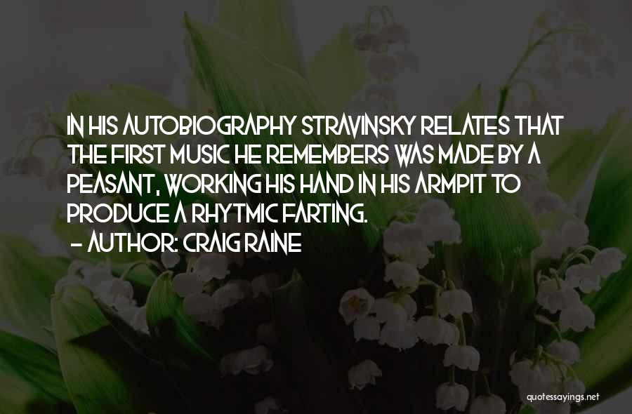 Craig Raine Quotes: In His Autobiography Stravinsky Relates That The First Music He Remembers Was Made By A Peasant, Working His Hand In