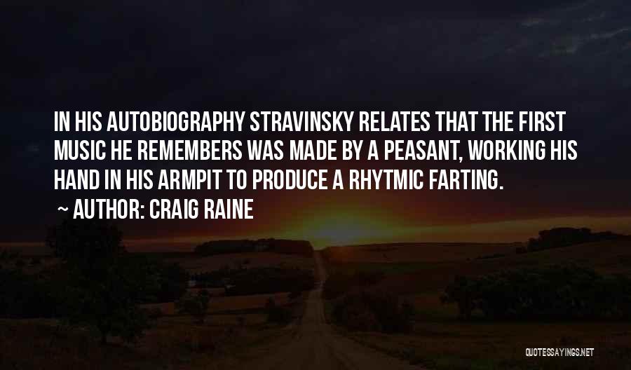 Craig Raine Quotes: In His Autobiography Stravinsky Relates That The First Music He Remembers Was Made By A Peasant, Working His Hand In