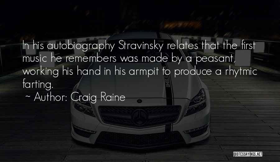 Craig Raine Quotes: In His Autobiography Stravinsky Relates That The First Music He Remembers Was Made By A Peasant, Working His Hand In