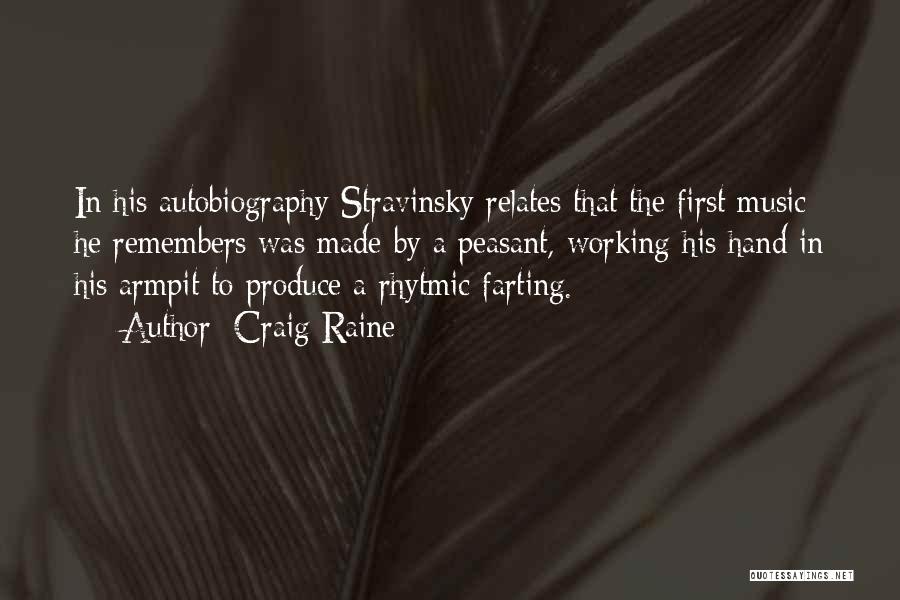 Craig Raine Quotes: In His Autobiography Stravinsky Relates That The First Music He Remembers Was Made By A Peasant, Working His Hand In