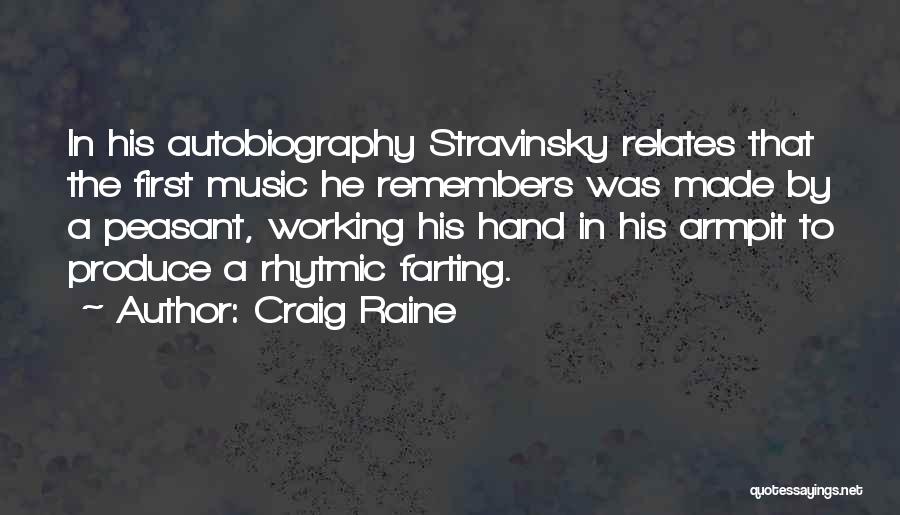 Craig Raine Quotes: In His Autobiography Stravinsky Relates That The First Music He Remembers Was Made By A Peasant, Working His Hand In