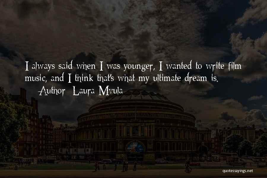 Laura Mvula Quotes: I Always Said When I Was Younger, I Wanted To Write Film Music, And I Think That's What My Ultimate