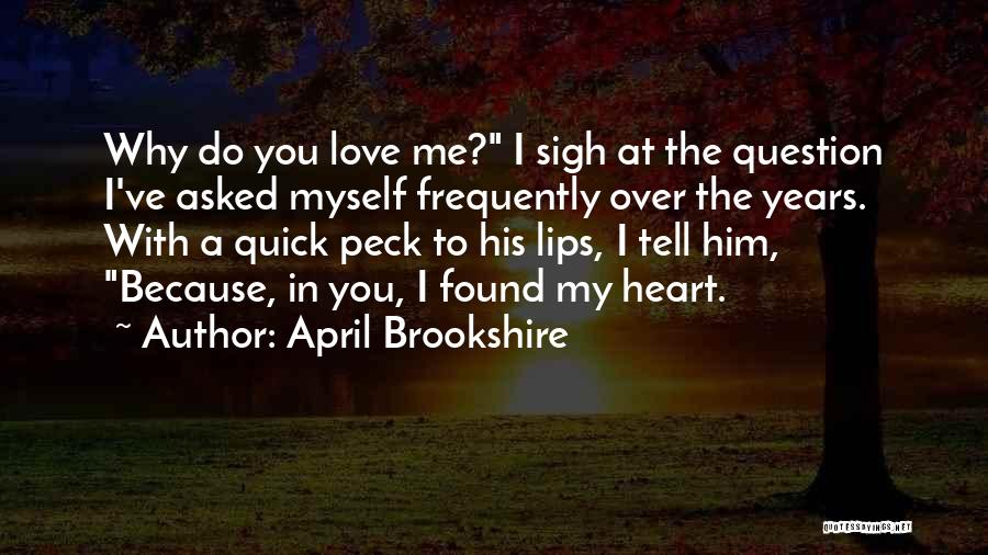 April Brookshire Quotes: Why Do You Love Me? I Sigh At The Question I've Asked Myself Frequently Over The Years. With A Quick